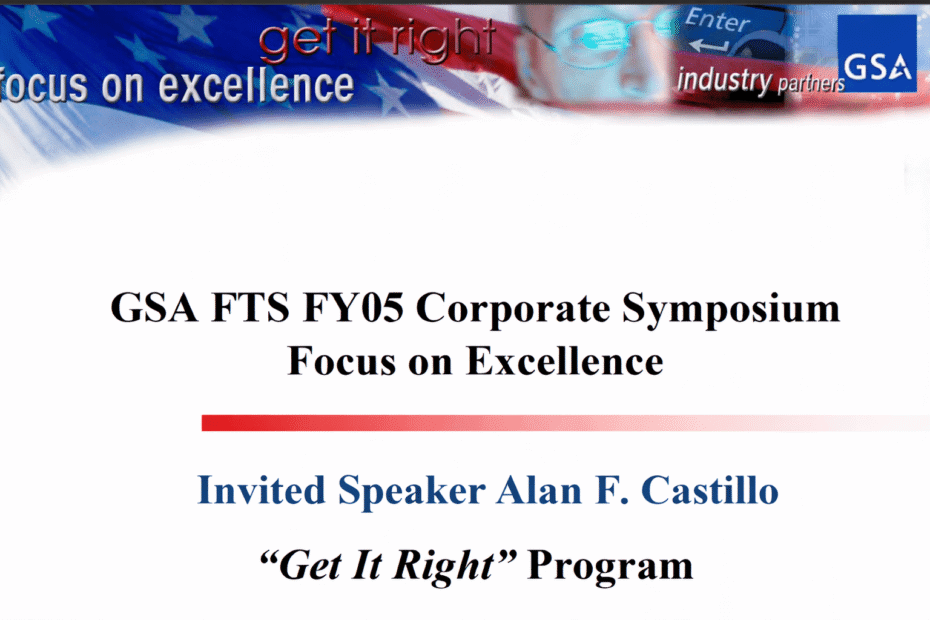 Invited speaker Alan F. Castillo featured for the GSA FTS FY05 Corporate Symposium “Focus on Excellence” and the “Get It Right” program.